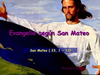 Clic para pasar Evangelio según San Mateo San Mateo ( 23, 1 - 12) 