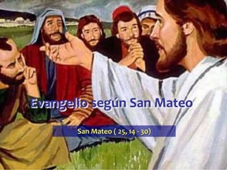 Evangelio según San Mateo 
San Mateo ( 25, 14 - 30) 
 