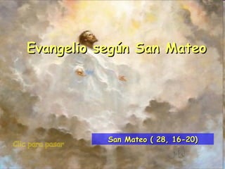 Clic para pasar Evangelio según San Mateo San Mateo ( 28, 16-20) 