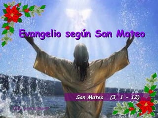 Clic para pasar Evangelio según San Mateo San Mateo  (3, 1 - 12) 