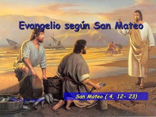 Clic para pasar Evangelio según San Mateo San Mateo ( 4, 12- 23) 