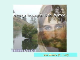 Evangelio según San Mateo  Transición automática san Mateo  (5, 1 -12 ) 