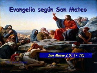 Clic para pasar Evangelio según San Mateo San Mateo ( 5, 1- 12) 
