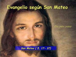 Clic para pasar Evangelio según San Mateo San Mateo ( 5, 17- 37) 