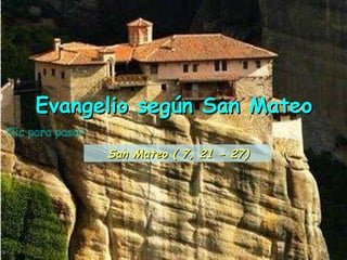Clic para pasar Evangelio según San Mateo San Mateo ( 7, 21 - 27) 