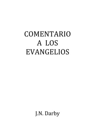  
        
COMENTARIO 
   A  LOS 
EVANGELIOS 
        
        
        
        
        
        
  J.N. Darby 
 