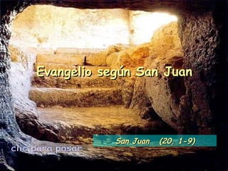 Evangelio según San Juan clic para pasar San Juan  (20, 1-9) 