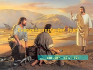Evangelio según San Juan




           San Juan   (21, 1-19)
 