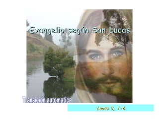 Evangelio según San Lucas Transición automática Lucas 3, 1-6 
