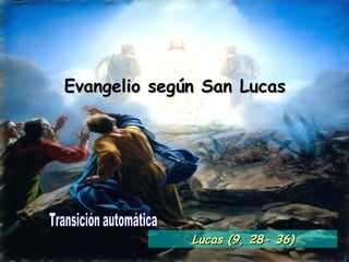Evangelio según San Lucas Transición automática Lucas (9, 28- 36) 