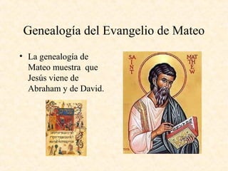 Genealogía del Evangelio de Mateo
• La genealogía de
Mateo muestra que
Jesús viene de
Abraham y de David.
 