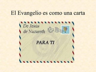 El Evangelio es como una carta
• El Evangelio de
escribió caminando.
Los primeros
discípulos pasaban el
cristianismo de
hombre a hombre. Los
mártires vivían a la
sombra de la Cruz.
 