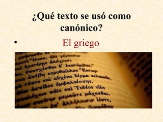 ¿Qué texto se usó como
canónico?
• El griego
 
