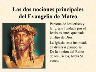 Las dos nociones principales
del Evangelio de Mateo
Persona de Jesucristo y
la Iglesia fundada por él.
Jesús es antes que ...