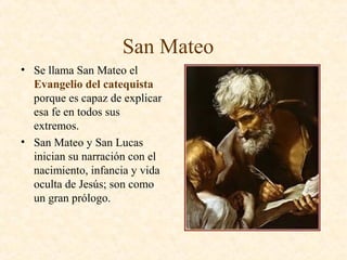 San Mateo
• Se llama San Mateo el
Evangelio del catequista
porque es capaz de explicar
esa fe en todos sus
extremos.
• San...