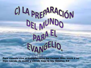 Pero cuando vino el cumplimiento del tiempo, Dios envió a su
Hijo, nacido de mujer y nacido bajo la ley. Gálatas 4:4
 