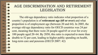 AGE DISCRIMINATION AND RETIREMENT
LEGISLATION
The old-age dependency ratio indicates what proportion of a
country’s popula...