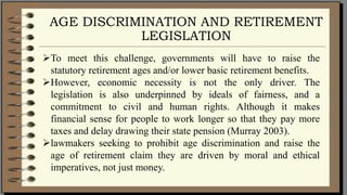 AGE DISCRIMINATION AND RETIREMENT
LEGISLATION
To meet this challenge, governments will have to raise the
statutory retire...