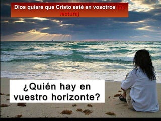 ¿Quién hay en vuestro horizonte? Dios quiere que Cristo esté en vosotros  (2a lectura) 
