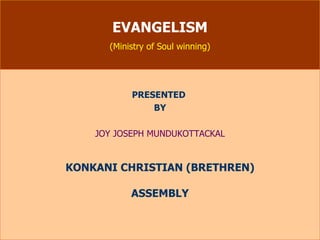 EVANGELISM (Ministry of Soul winning) PRESENTED  BY JOY JOSEPH MUNDUKOTTACKAL KONKANI CHRISTIAN (BRETHREN) ASSEMBLY 