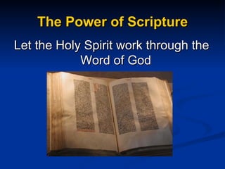 The Power of Scripture Let the Holy Spirit work through the Word of God 