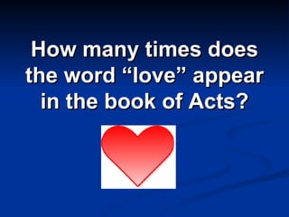 How many times does the word “love” appear in the book of Acts? 