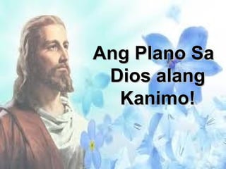 Ang Plano Sa
Dios alang
Kanimo!

 