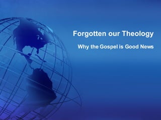 Forgotten our Theology Why the Gospel is Good News 