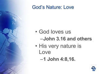 God’s Nature: Love God loves us John 3.16 and others His very nature is Love 1 John 4:8,16. 