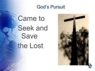 God’s Pursuit Came to  Seek and Save the Lost 