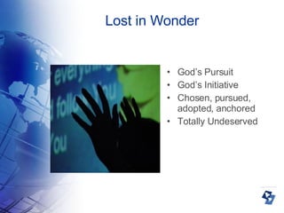 Lost in Wonder God’s Pursuit God’s Initiative Chosen, pursued, adopted, anchored Totally Undeserved 