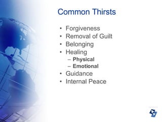Common Thirsts Forgiveness Removal of Guilt Belonging Healing Physical Emotional Guidance Internal Peace 