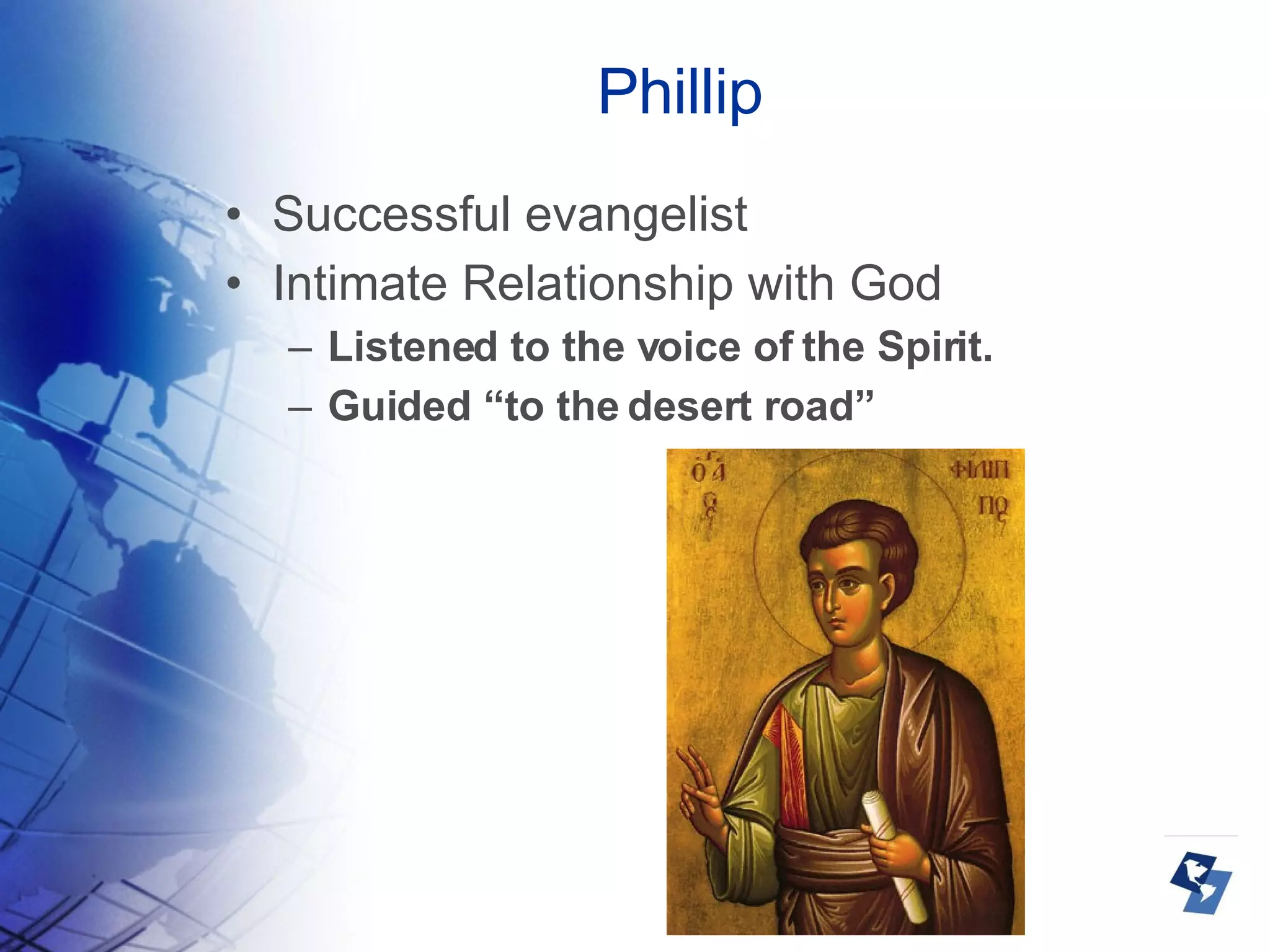 Phillip Successful evangelist  Intimate Relationship with God Listened to the voice of the Spirit. Guided “to the desert road” 