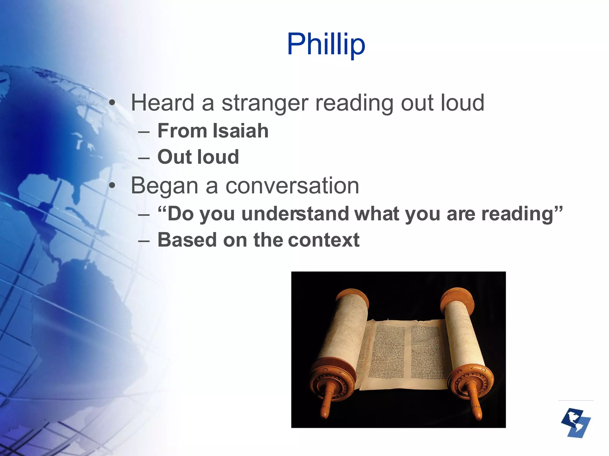 Phillip Heard a stranger reading out loud From Isaiah Out loud Began a conversation “ Do you understand what you are reading” Based on the context 