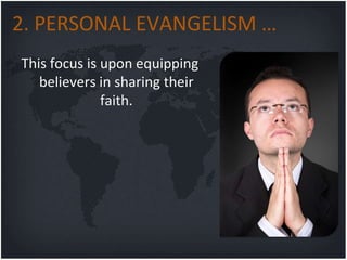 2. PERSONAL EVANGELISM …
This focus is upon equipping
   believers in sharing their
              faith.
 