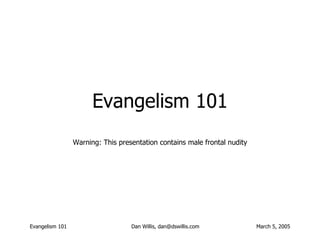 Evangelism 101 Warning: This presentation contains male frontal nudity 