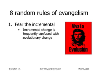 8 random rules of evangelism <ul><li>Fear the incremental </li></ul><ul><ul><ul><li>Incremental change is frequently confu...