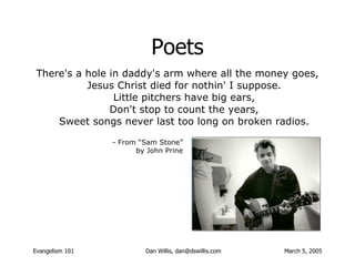 Poets <ul><li>There's a hole in daddy's arm where all the money goes, Jesus Christ died for nothin' I suppose. Little pitc...