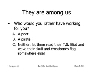 They are among us <ul><li>Who would you rather have working for you? </li></ul><ul><ul><li>A poet </li></ul></ul><ul><ul><...