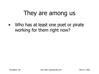 They are among us <ul><li>Who has at least one poet or pirate working for them right now? </li></ul>