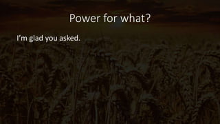 Power for what?
I’m glad you asked.
 