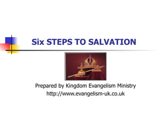 Six STEPS TO SALVATION   Prepared by Kingdom Evangelism Ministry http://www.evangelism-uk.co.uk 