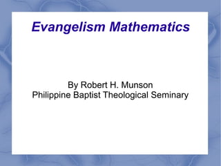 Evangelism Mathematics
By Robert H. Munson
Philippine Baptist Theological Seminary
 