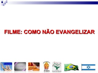 FILME: COMO NÃO EVANGELIZARFILME: COMO NÃO EVANGELIZAR
 
