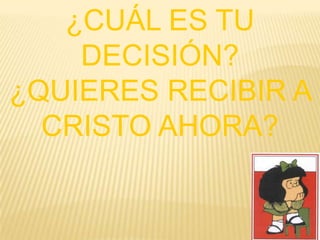 ¿CUÁL ES TU
DECISIÓN?
¿QUIERES RECIBIR A
CRISTO AHORA?

 