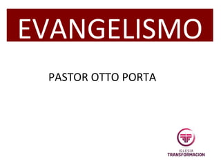 EVANGELISMO
PASTOR OTTO PORTA
 
