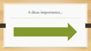 6 dicas importantes...
 