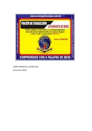 CAMPO GRANDE, MS, 30 ABRIL 2017
Missionário: ÉRICO.