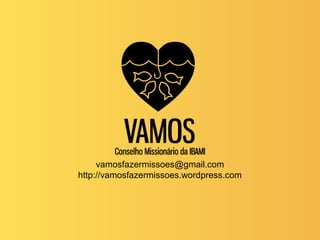 vamosfazermissoes@gmail.com
http://vamosfazermissoes.wordpress.com
 