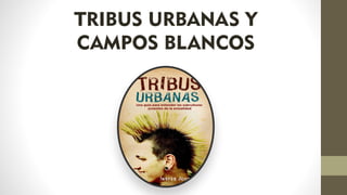 TRIBUS URBANAS Y
CAMPOS BLANCOS
 